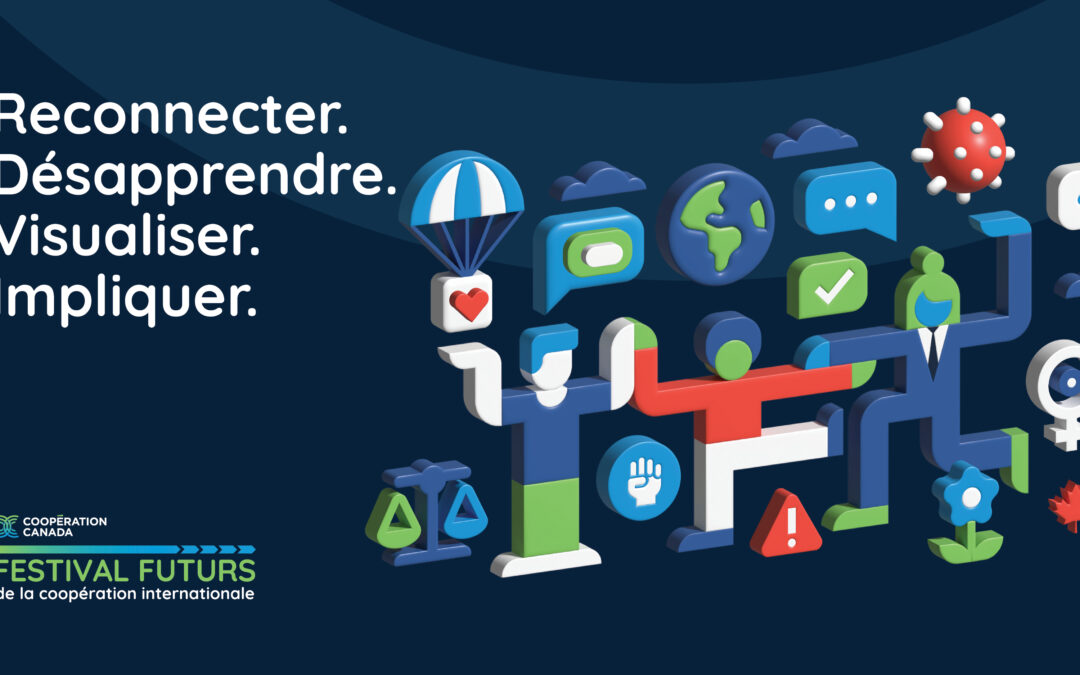 Festival futurs de la coopération internationale de Coopération Canada : une occasion de reconnecter, désapprendre, visualiser, impliquer pour un monde plus juste, plus sûr et plus durable.