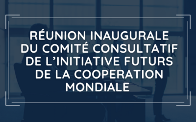 Réunion inaugurale du Comité Consultatif  de l’Initiative Futurs de la Cooperation Mondiale