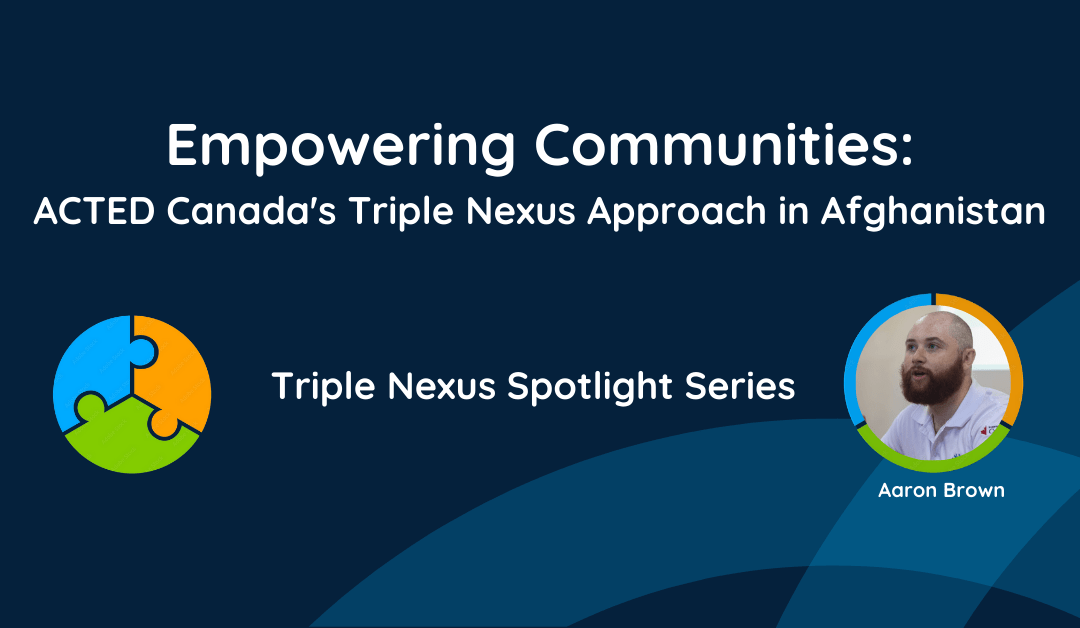 Empowering Communities: ACTED Canada’s Triple Nexus Approach in Afghanistan