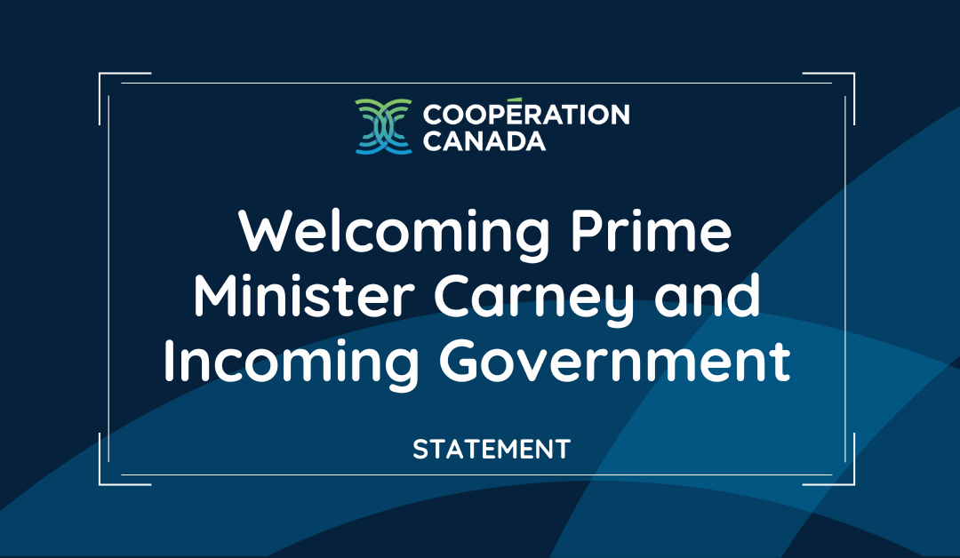 Cooperation Canada and Canadian Humanitarian and International Development Organizations Welcome Prime Minister Carney and Incoming Government